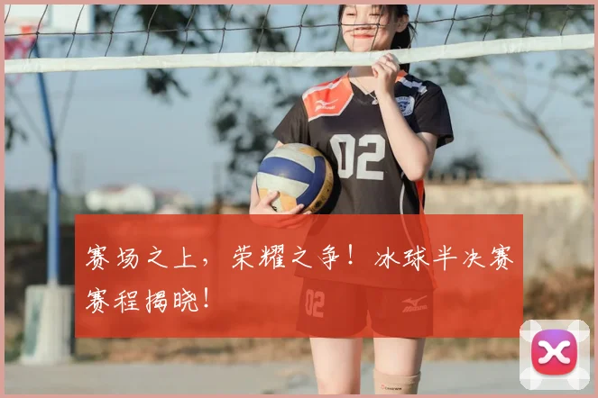 赛场之上，荣耀之争！冰球半决赛赛程揭晓！