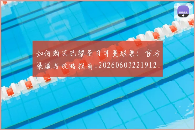 如何购买巴黎圣日耳曼球票：官方渠道与攻略指南_20260603221912_20260707023215