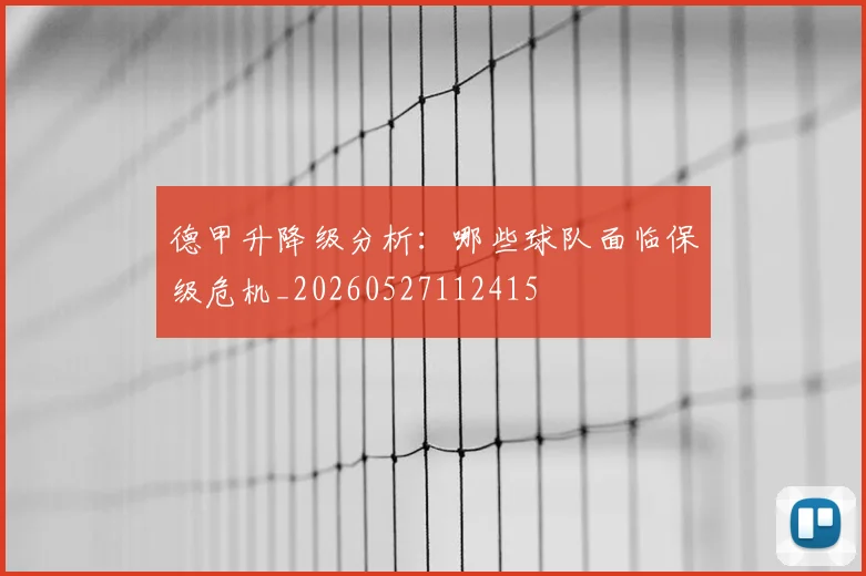 德甲升降级分析：哪些球队面临保级危机_20260527112415