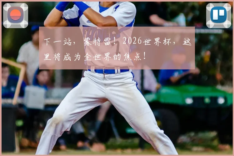 下一站，蒙特雷！2026世界杯，这里将成为全世界的焦点！