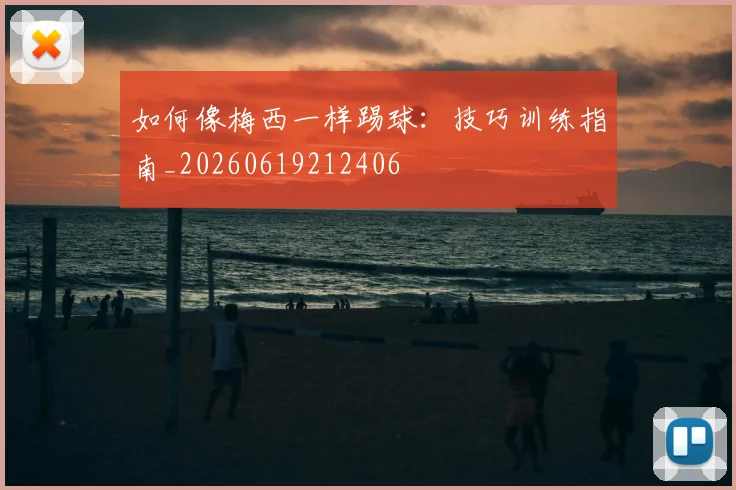 如何像梅西一样踢球:技巧训练指南_20260619212406