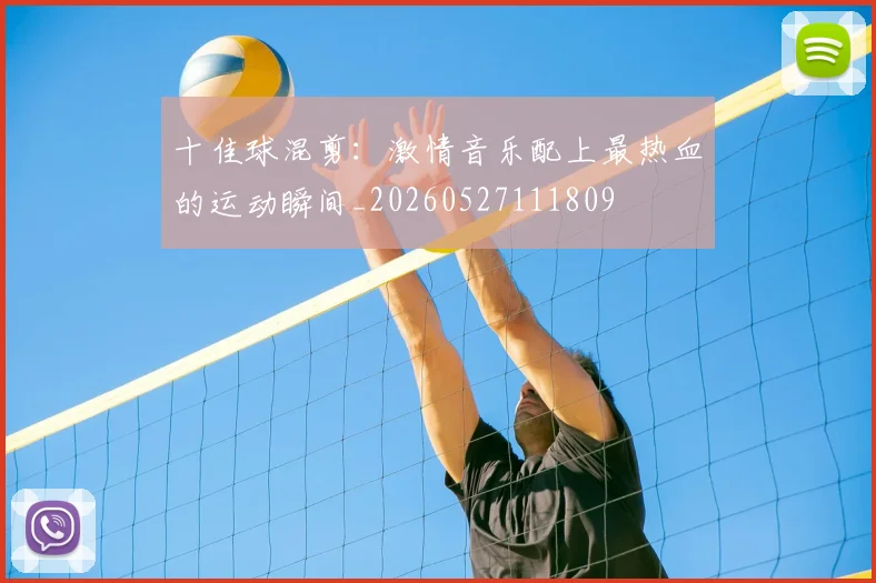 十佳球混剪:激情音乐配上最热血的运动瞬间_20260527111809
