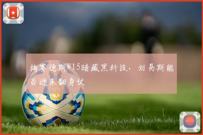 梅赛德斯W15暗藏黑科技,刘易斯能否迎来翻身仗