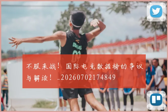 不服来战！国际电竞数据榜的争议与解读！_20260702174849