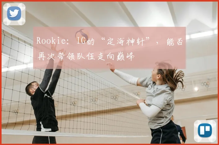 Rookie：IG的“定海神针”，能否再次带领队伍走向巅峰
