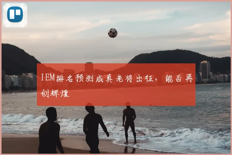 IEM排名预测成真老将出征，能否再创辉煌